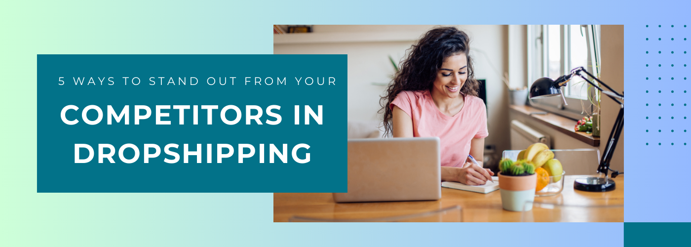 5 Ways to Stand Out From Your Competitors in Dropshipping