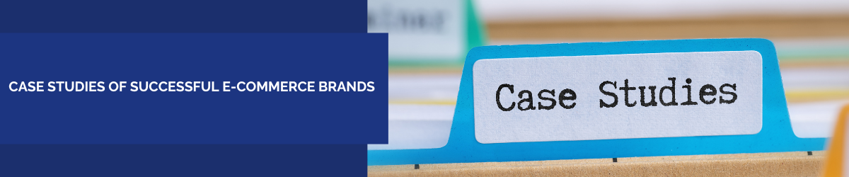 Case Studies of Successful E-Commerce Brands
