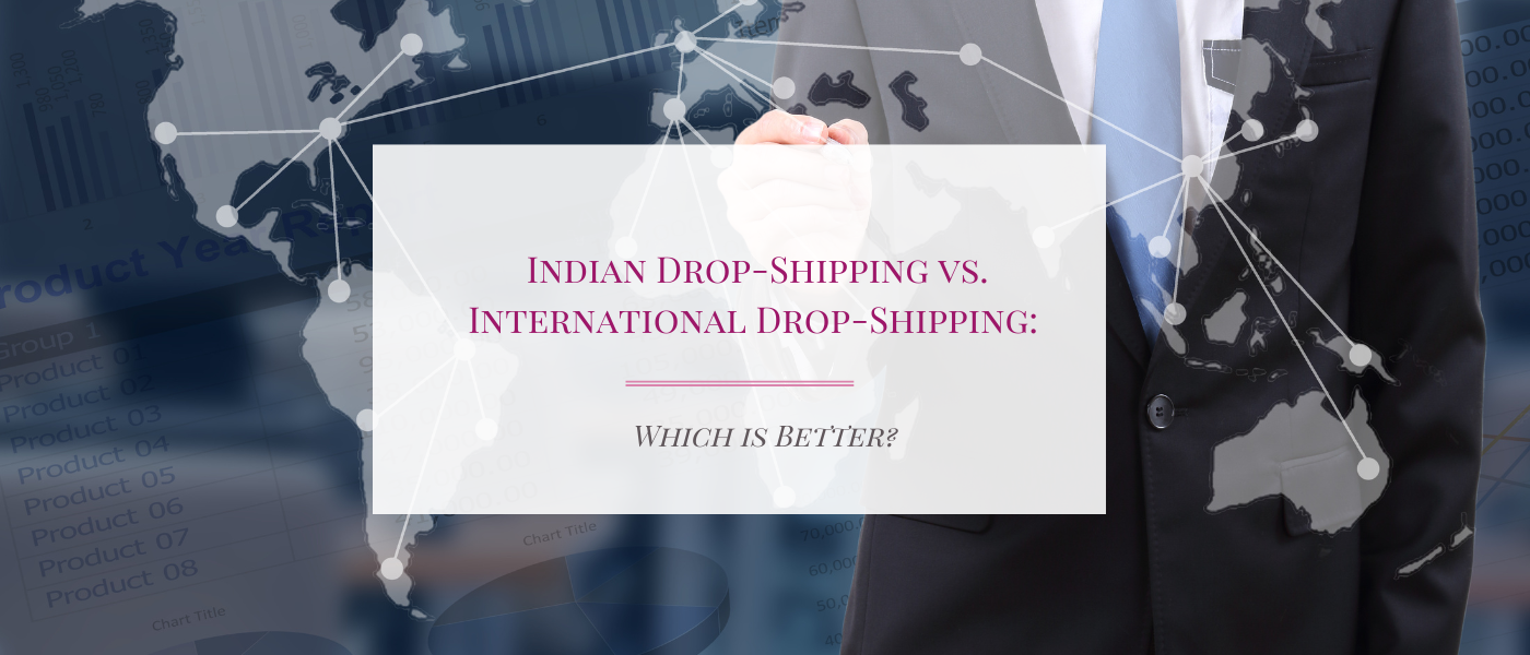 Indian Drop-Shipping vs. International Drop-Shipping: Which is Better?