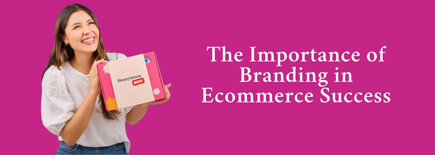 The Importance of Branding in ECOMMERCE SUCCESS